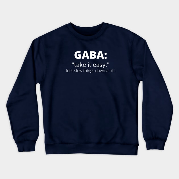 GABA: Take It Easy. Let's Slow Things Down a Bit. Crewneck Sweatshirt by Neuronal Apparel